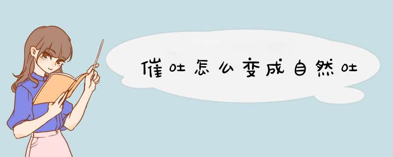 催吐怎么变成自然吐