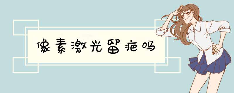 像素激光留疤吗
