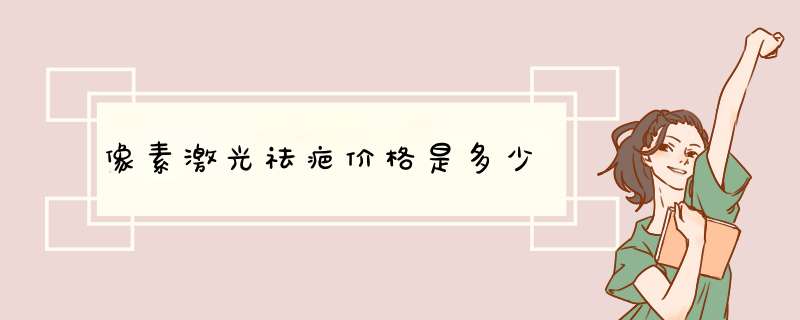 像素激光祛疤价格是多少