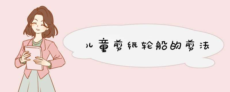 儿童剪纸轮船的剪法