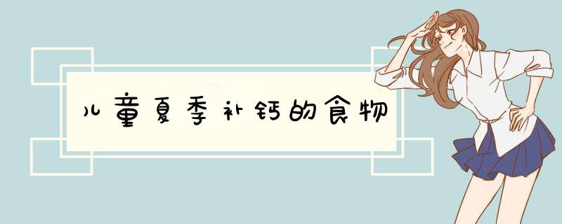 儿童夏季补钙的食物