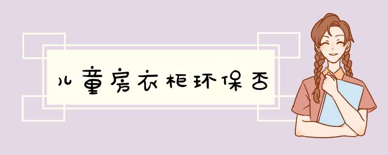 儿童房衣柜环保否