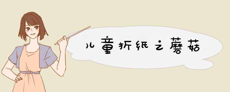 儿童折纸之蘑菇