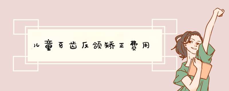 儿童牙齿反颌矫正费用