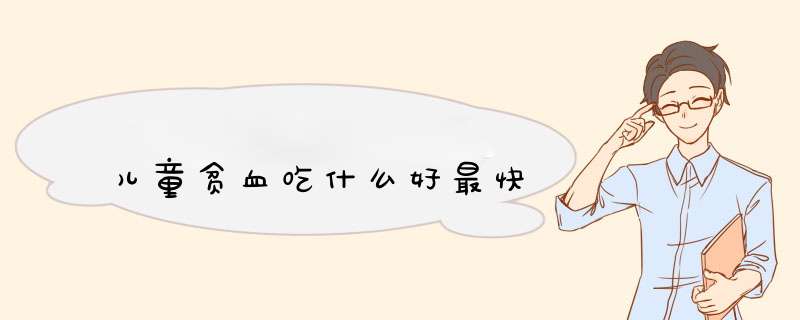 儿童贫血吃什么好最快