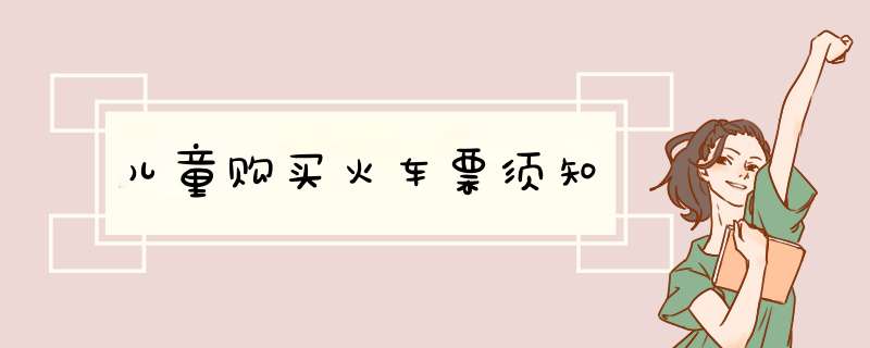 儿童购买火车票须知