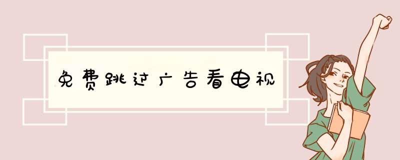 免费跳过广告看电视