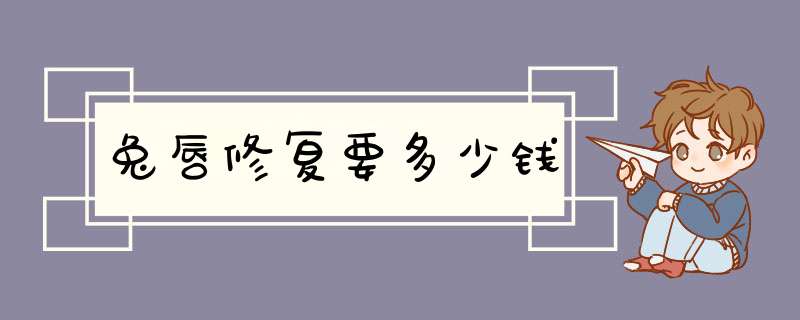 兔唇修复要多少钱