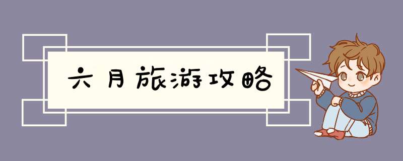 六月旅游攻略