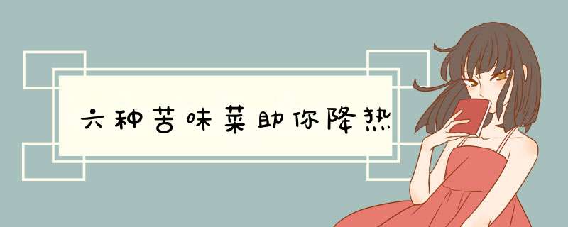 六种苦味菜助你降热