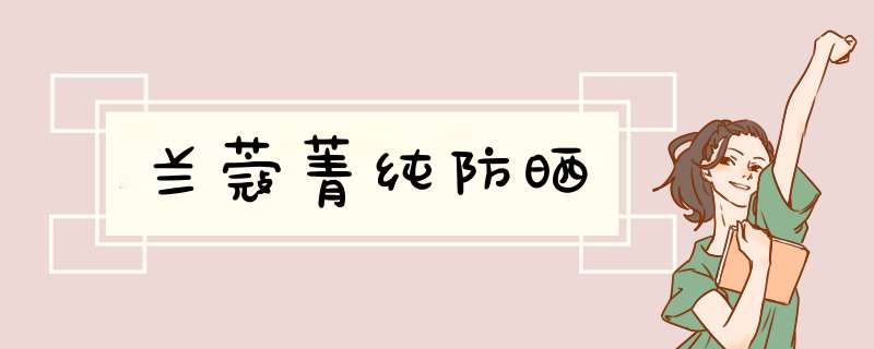 兰蔻菁纯防晒