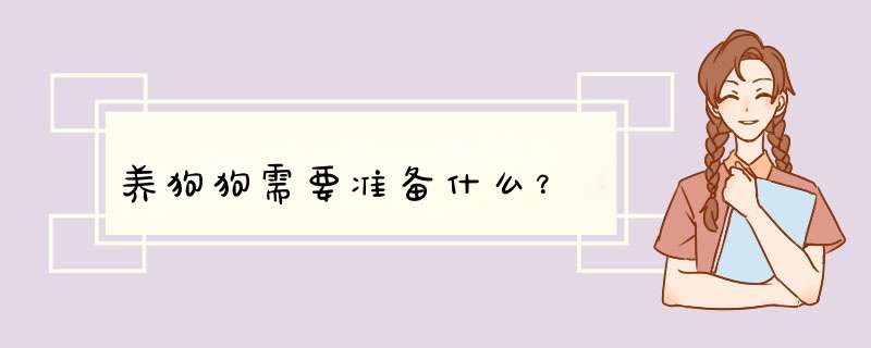 养狗狗需要准备什么？