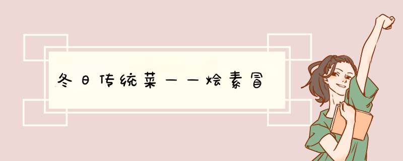 冬日传统菜——烩素冒