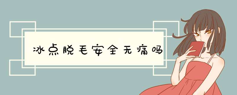 冰点脱毛安全无痛吗