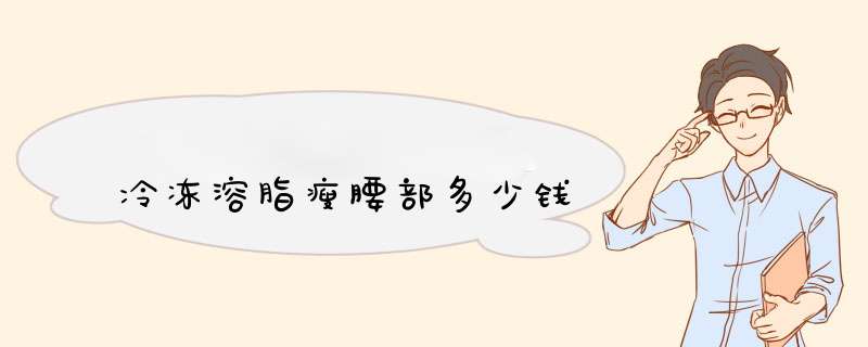 冷冻溶脂瘦腰部多少钱