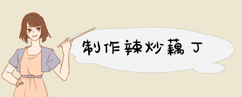 制作辣炒藕丁