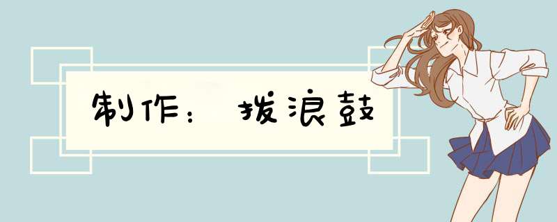 制作：拨浪鼓