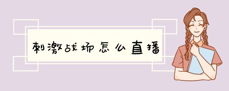 刺激战场怎么直播