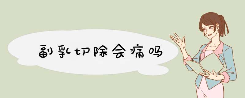 副乳切除会痛吗