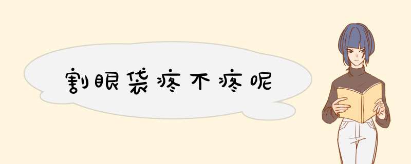 割眼袋疼不疼呢