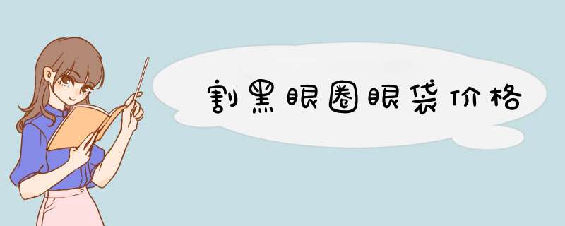 割黑眼圈眼袋价格