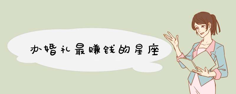 办婚礼最赚钱的星座