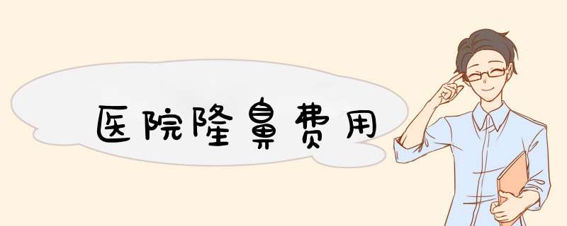 医院隆鼻费用