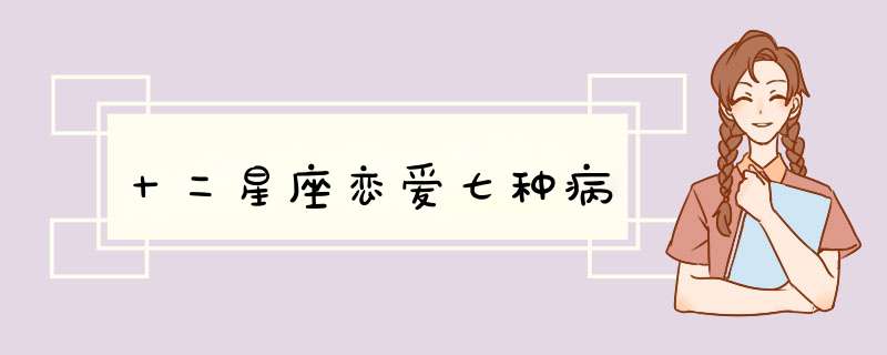 十二星座恋爱七种病