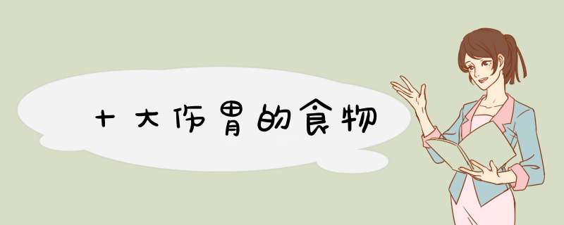 十大伤胃的食物