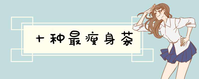 十种最瘦身茶