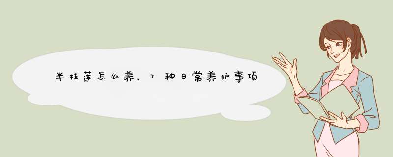 半枝莲怎么养，7种日常养护事项