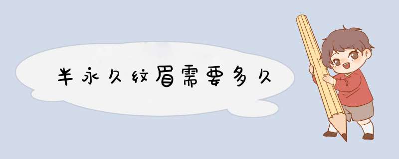半永久纹眉需要多久