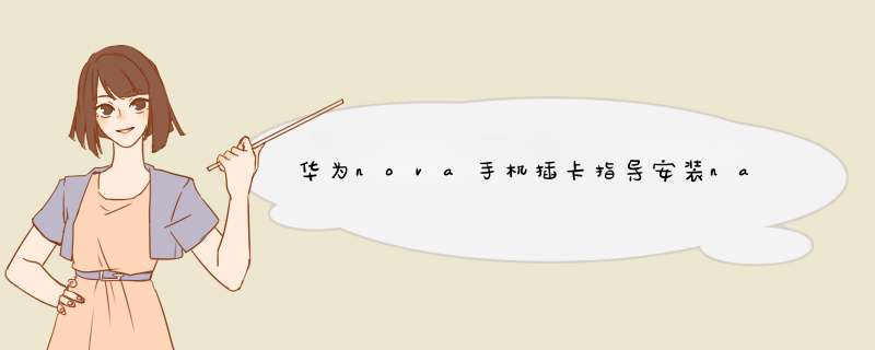 华为nova手机插卡指导安装nano-SIM卡/microSD卡