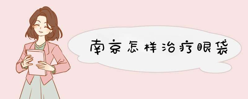 南京怎样治疗眼袋