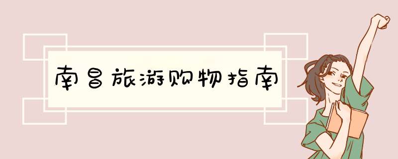南昌旅游购物指南