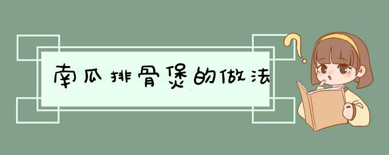 南瓜排骨煲的做法