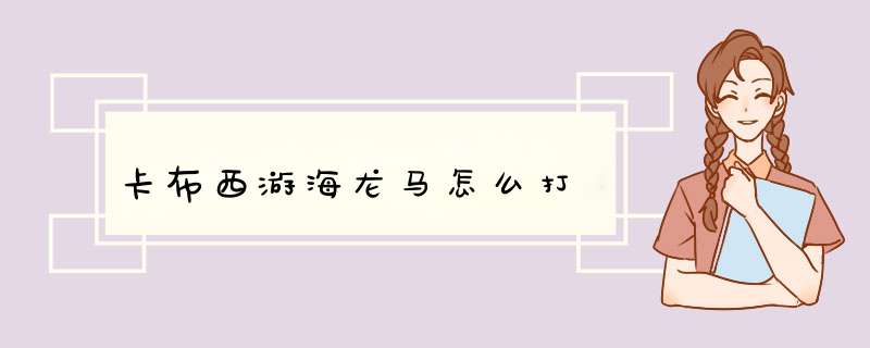 卡布西游海龙马怎么打