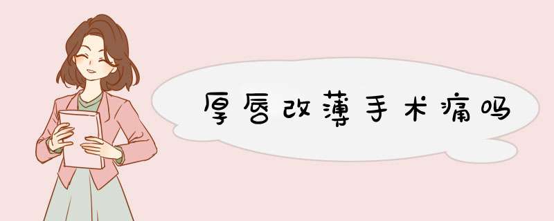 厚唇改薄手术痛吗