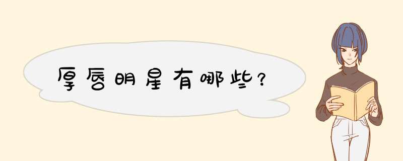 厚唇明星有哪些？