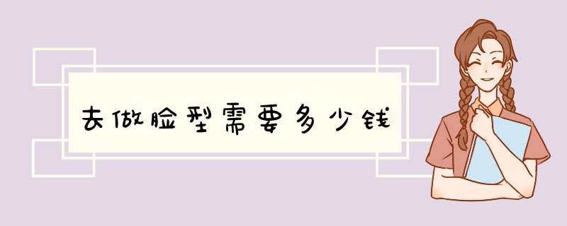 去做脸型需要多少钱