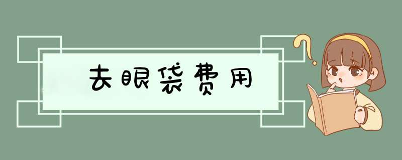 去眼袋费用