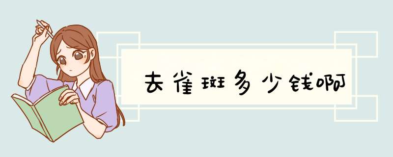去雀斑多少钱啊