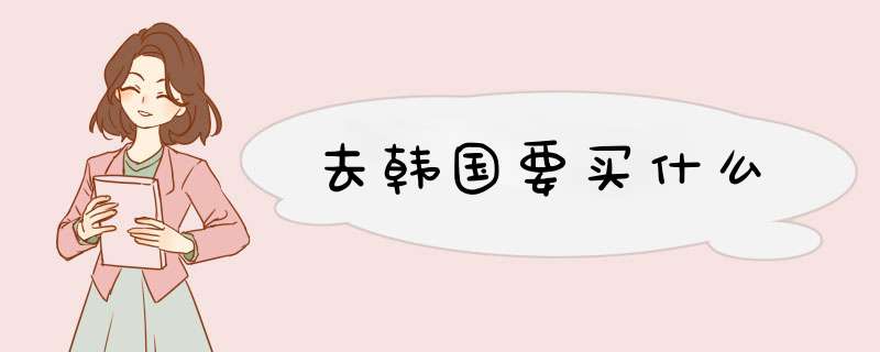 去韩国要买什么