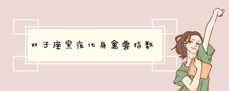 双子座黑夜化身禽兽指数