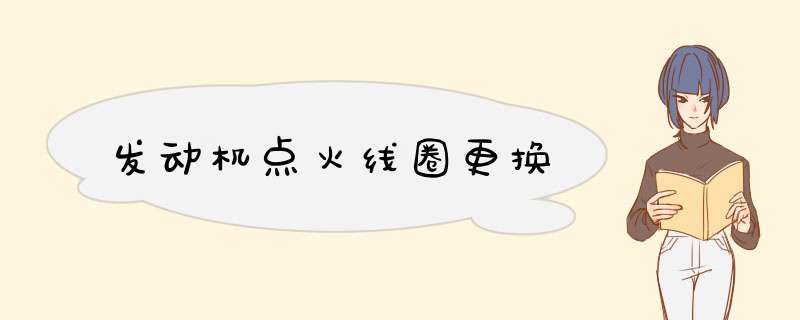 发动机点火线圈更换