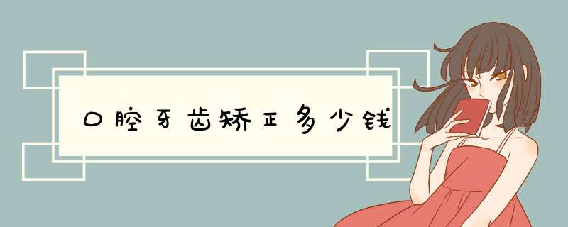 口腔牙齿矫正多少钱