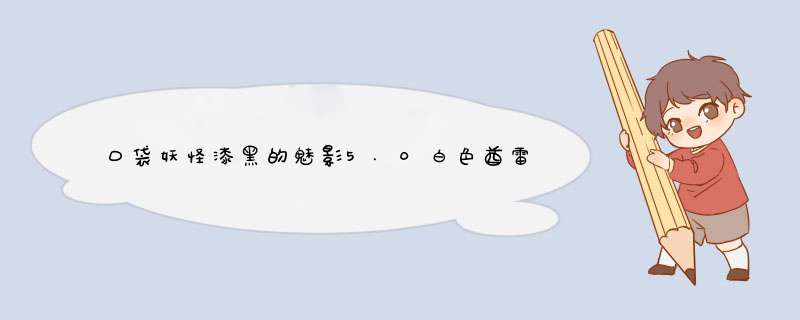 口袋妖怪漆黑的魅影5.0白色酋雷姆怎么抓？