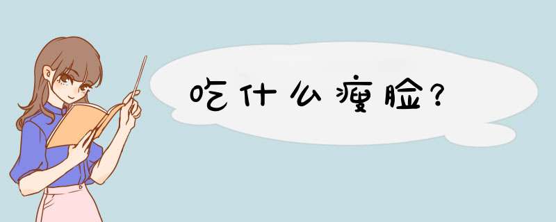 吃什么瘦脸？