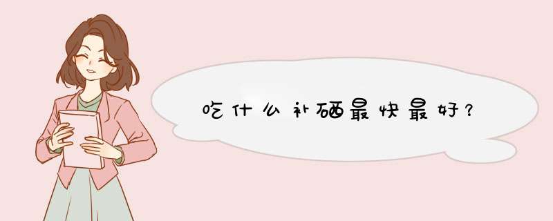 吃什么补硒最快最好？