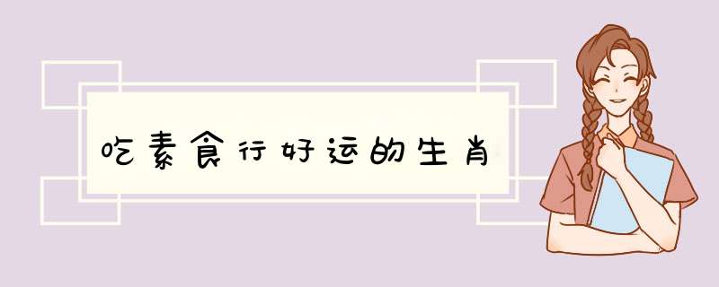吃素食行好运的生肖